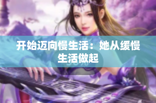 开始迈向慢生活：她从缓慢生活做起