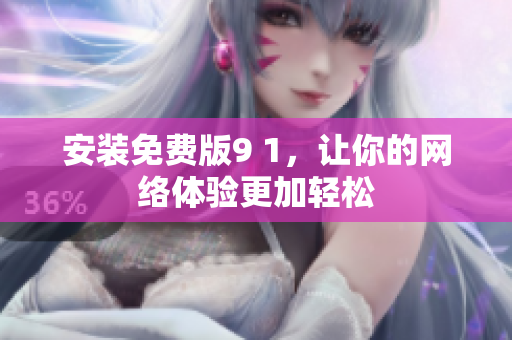 安装免费版9 1，让你的网络体验更加轻松