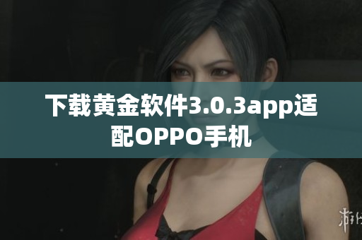 下载黄金软件3.0.3app适配OPPO手机