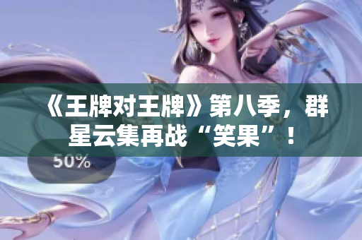 《王牌对王牌》第八季，群星云集再战“笑果”！