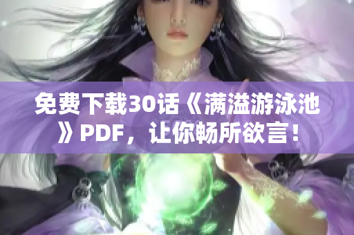 免费下载30话《满溢游泳池》PDF，让你畅所欲言！