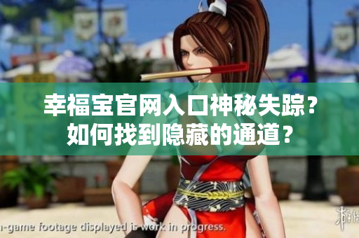 幸福宝官网入口神秘失踪？如何找到隐藏的通道？