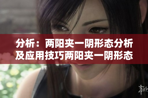分析：两阳夹一阴形态分析及应用技巧两阳夹一阴形态分析及应用技巧