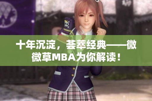 十年沉淀，荟萃经典——微微草MBA为你解读！