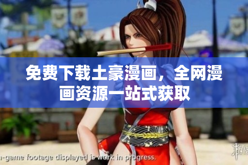 免费下载土豪漫画，全网漫画资源一站式获取