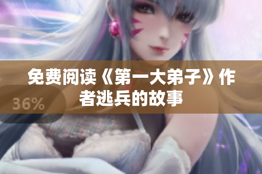 免费阅读《第一大弟子》作者逃兵的故事