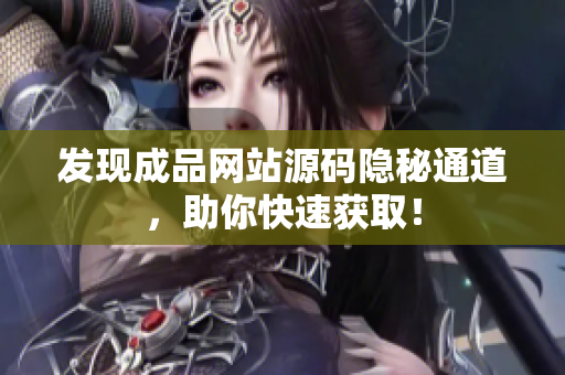 发现成品网站源码隐秘通道，助你快速获取！