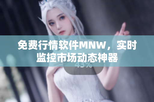 免费行情软件MNW，实时监控市场动态神器