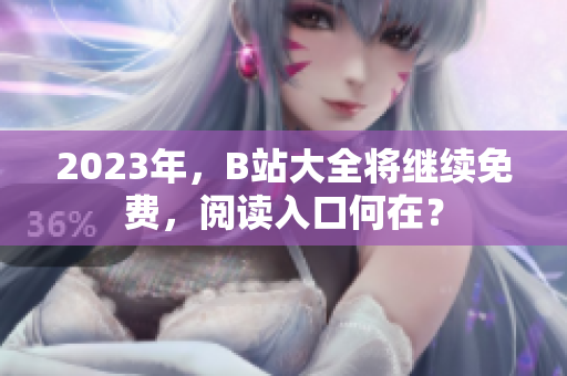2023年，B站大全将继续免费，阅读入口何在？