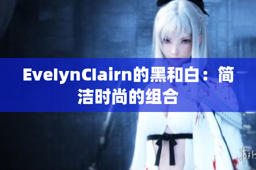 EveIynCIairn的黑和白：简洁时尚的组合