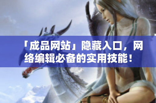 「成品网站」隐藏入口，网络编辑必备的实用技能！