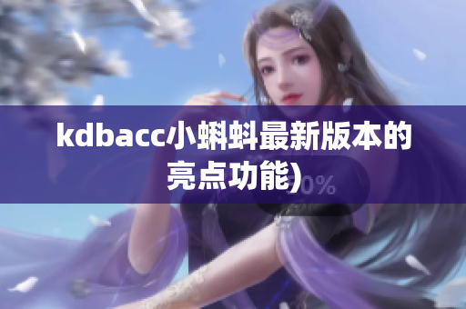 kdbacc小蝌蚪最新版本的亮点功能)