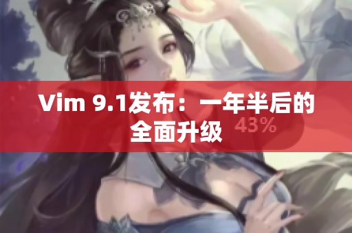 Vim 9.1发布：一年半后的全面升级