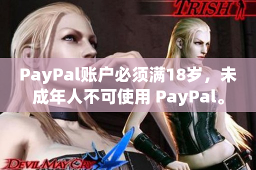 PayPal账户必须满18岁，未成年人不可使用 PayPal。