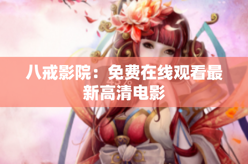 八戒影院：免费在线观看最新高清电影