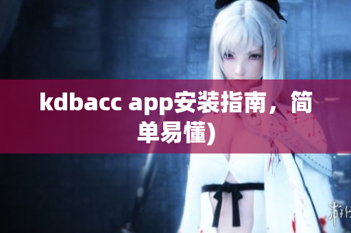 kdbacc app安装指南，简单易懂)