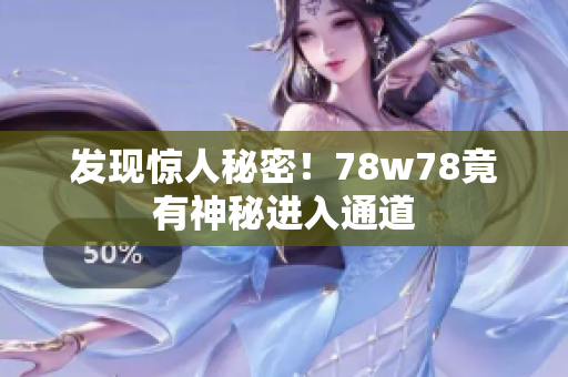 发现惊人秘密！78w78竟有神秘进入通道