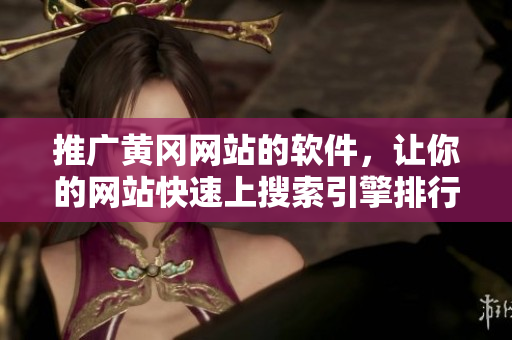推广黄冈网站的软件，让你的网站快速上搜索引擎排行榜