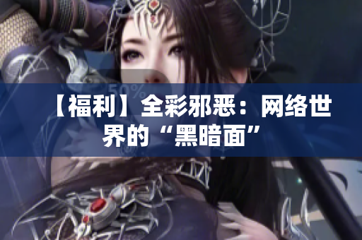 【福利】全彩邪恶：网络世界的“黑暗面”