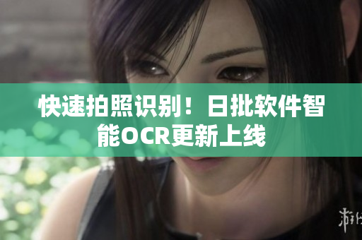 快速拍照识别！日批软件智能OCR更新上线