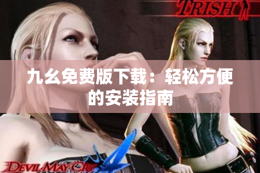 九幺免费版下载：轻松方便的安装指南