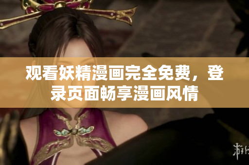 观看妖精漫画完全免费，登录页面畅享漫画风情