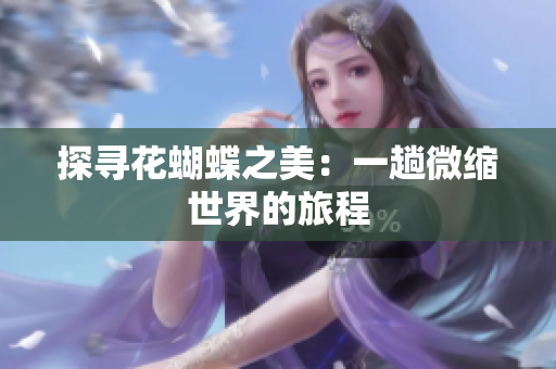 探寻花蝴蝶之美：一趟微缩世界的旅程