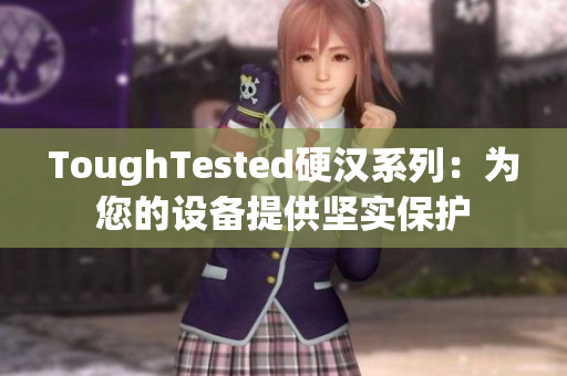 ToughTested硬汉系列：为您的设备提供坚实保护