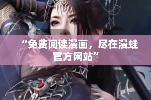 “免费阅读漫画，尽在漫蛙官方网站”