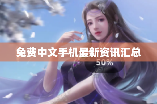 免费中文手机最新资讯汇总