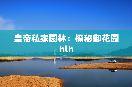 皇帝私家园林：探秘御花园hlh