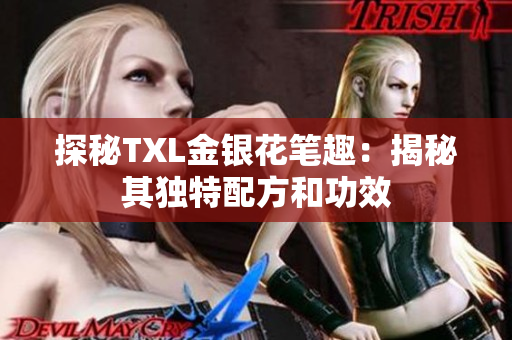 探秘TXL金银花笔趣：揭秘其独特配方和功效