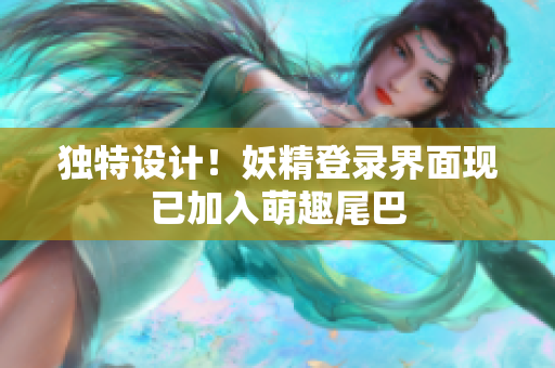 独特设计！妖精登录界面现已加入萌趣尾巴