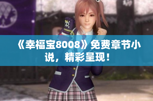 《幸福宝8008》免费章节小说，精彩呈现！