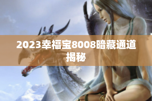 2023幸福宝8008暗藏通道揭秘