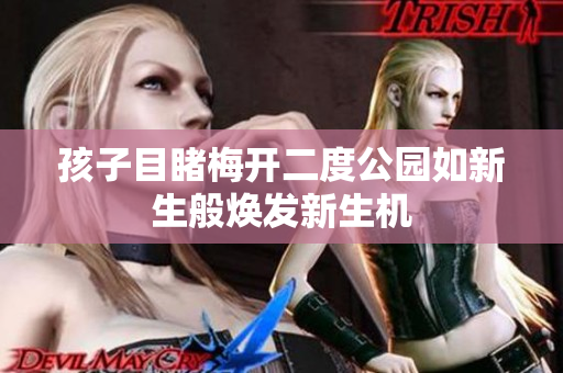 孩子目睹梅开二度公园如新生般焕发新生机