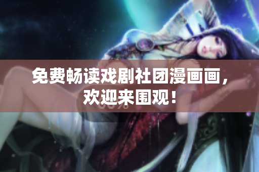 免费畅读戏剧社团漫画画，欢迎来围观！