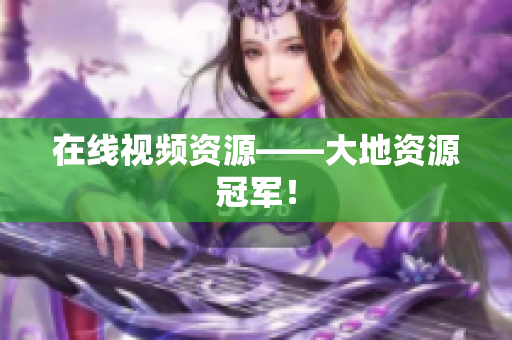 在线视频资源——大地资源冠军！