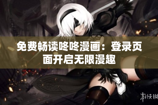 免费畅读咚咚漫画：登录页面开启无限漫趣
