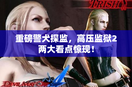 重磅警犬探监，高压监狱2两大看点惊现！