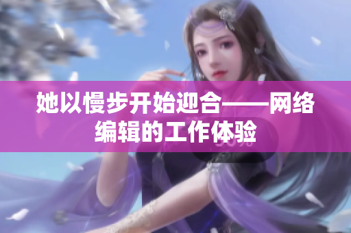 她以慢步开始迎合——网络编辑的工作体验