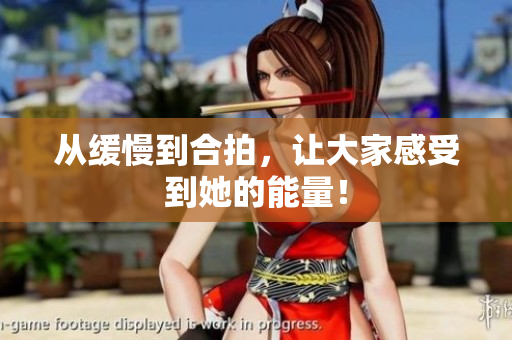 从缓慢到合拍，让大家感受到她的能量！