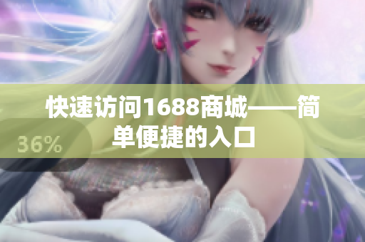 快速访问1688商城——简单便捷的入口