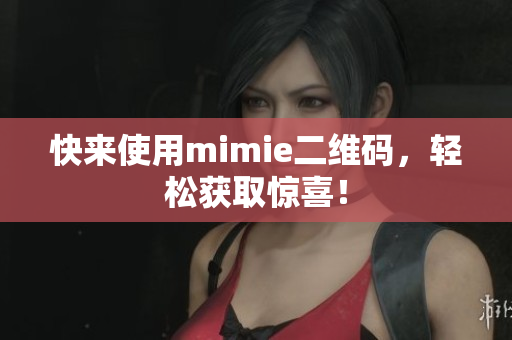 快来使用mimie二维码，轻松获取惊喜！