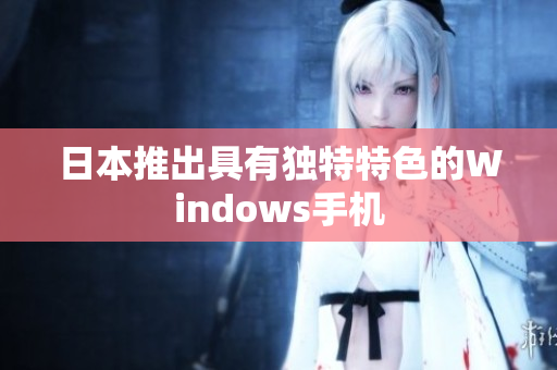 日本推出具有独特特色的Windows手机