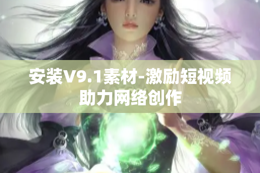 安装V9.1素材-激励短视频助力网络创作