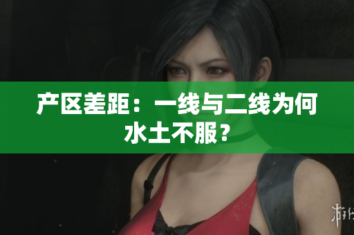 产区差距：一线与二线为何水土不服？