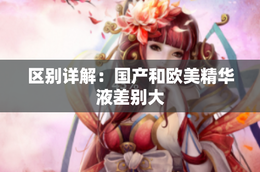 区别详解：国产和欧美精华液差别大