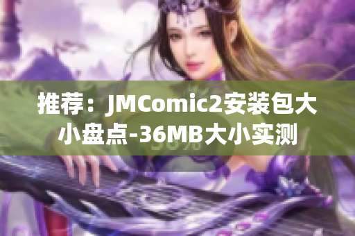 推荐：JMComic2安装包大小盘点-36MB大小实测