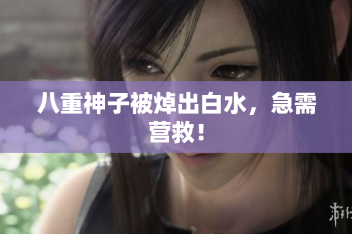 八重神子被焯出白水，急需营救！
